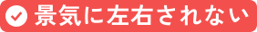 景気に左右されない